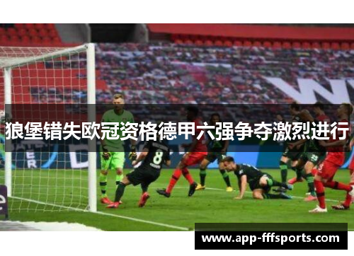 狼堡错失欧冠资格德甲六强争夺激烈进行