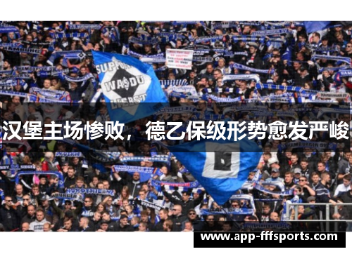 汉堡主场惨败，德乙保级形势愈发严峻