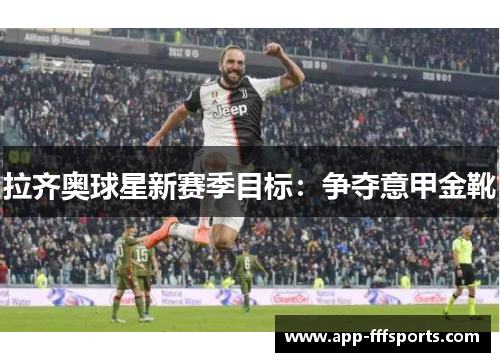 拉齐奥球星新赛季目标：争夺意甲金靴