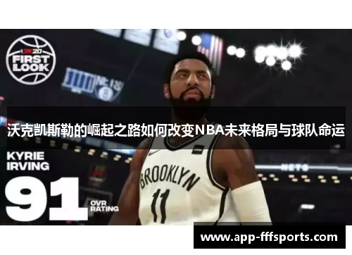 沃克凯斯勒的崛起之路如何改变NBA未来格局与球队命运