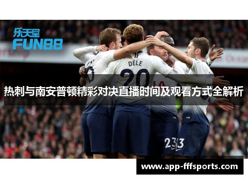 热刺与南安普顿精彩对决直播时间及观看方式全解析