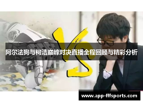 阿尔法狗与柯洁巅峰对决直播全程回顾与精彩分析